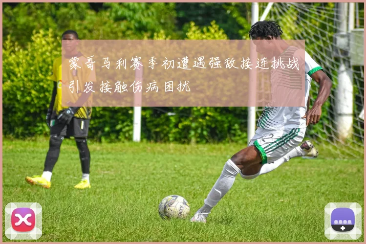 蒙哥马利赛季初遭遇强敌接连挑战引发接触伤病困扰