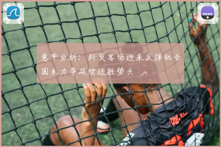 意甲分析：科莫客场迎来反弹机会国米力争延续连胜势头